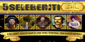 5 Selebriti Senior Barcelona